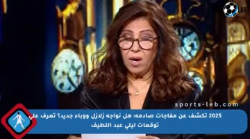 2025 تكشف عن مفاجآت صادمة: هل نواجه زلازل ووباء جديد؟ تعرف على توقعات ليلى عبد اللطيف